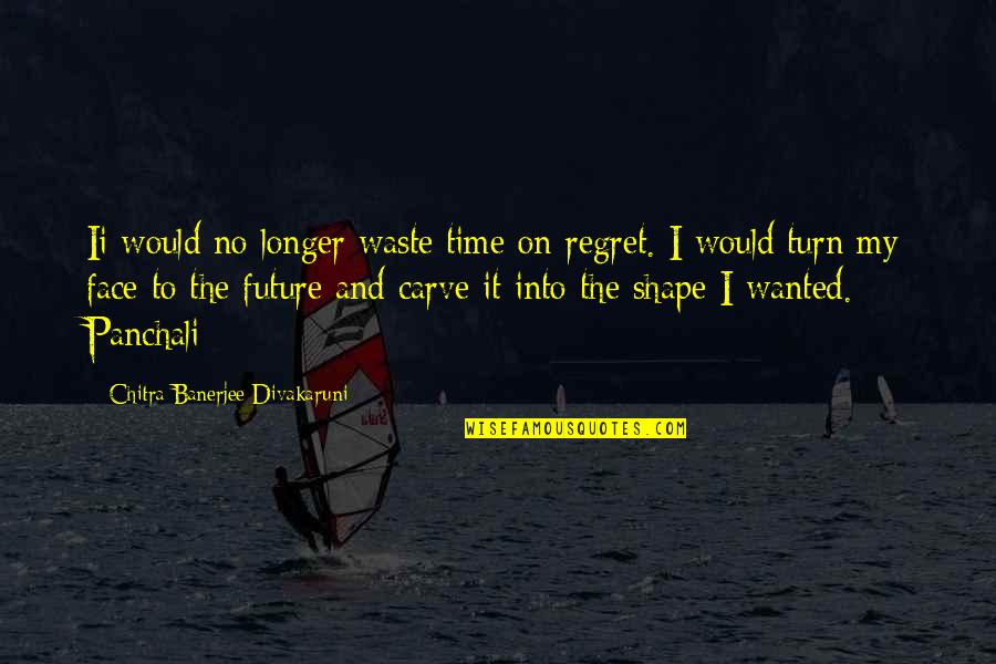 My Turn Quotes By Chitra Banerjee Divakaruni: Ii would no longer waste time on regret.