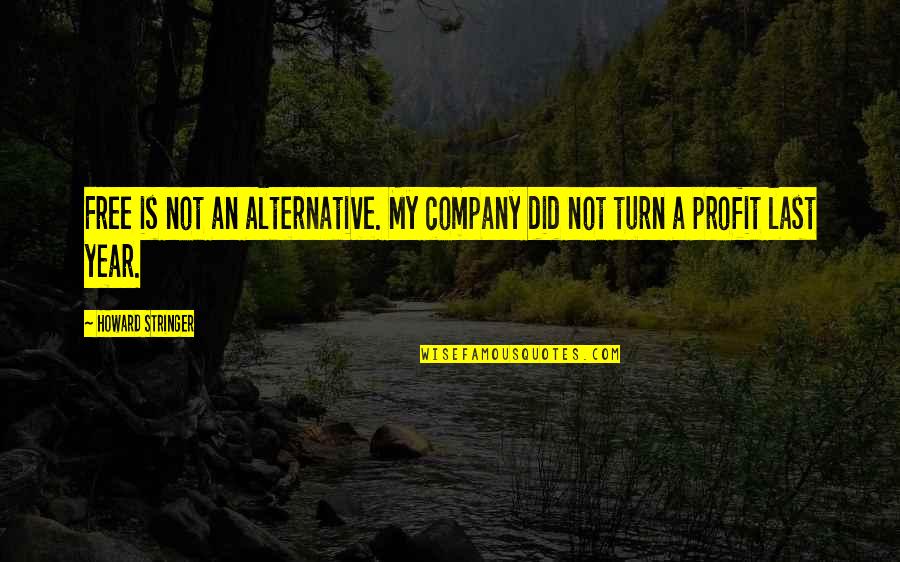 My Turn Quotes By Howard Stringer: Free is not an alternative. My company did