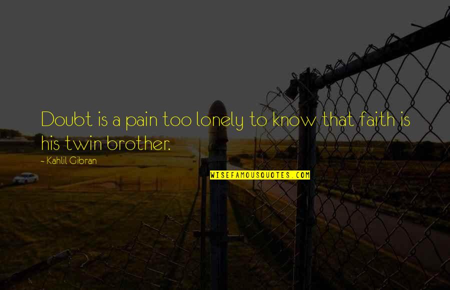 My Twin Brother Quotes By Kahlil Gibran: Doubt is a pain too lonely to know