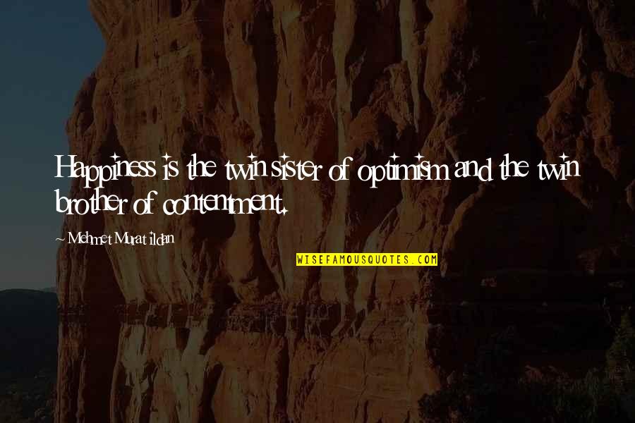 My Twin Brother Quotes By Mehmet Murat Ildan: Happiness is the twin sister of optimism and My Twin Brother Quotes By Mehmet Murat Ildan: Happiness is the twin sister of optimism and