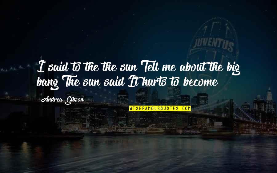 My Twin Daughters Quotes By Andrea Gibson: I said to the the sun'Tell me about