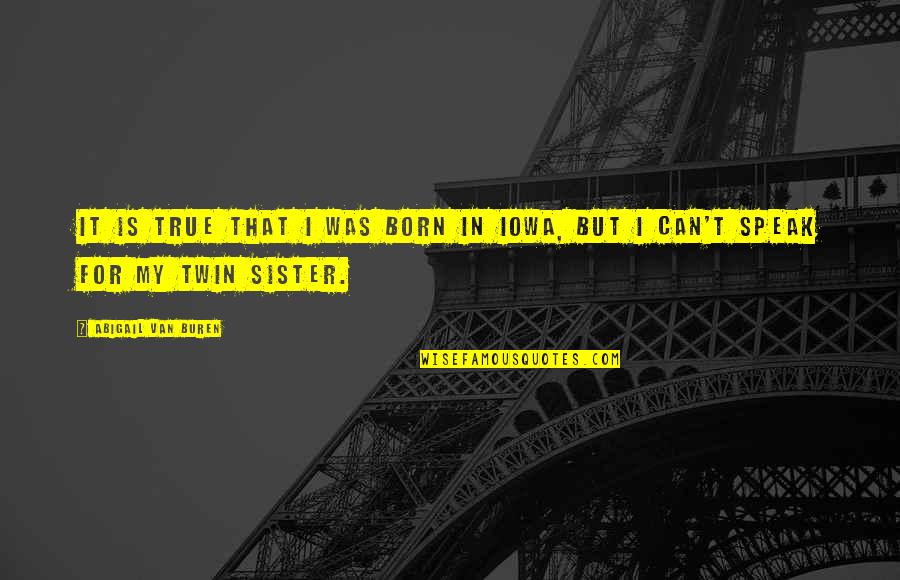 My Twin Sister Quotes By Abigail Van Buren: It is true that I was born in