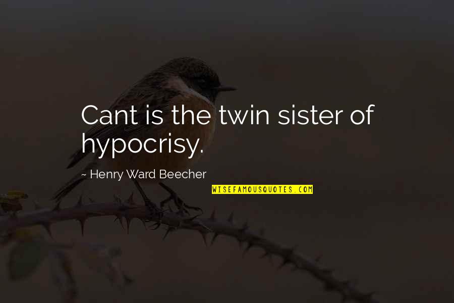 My Twin Sister Quotes By Henry Ward Beecher: Cant is the twin sister of hypocrisy. My Twin Sister Quotes By Henry Ward Beecher: Cant is the twin sister of hypocrisy.