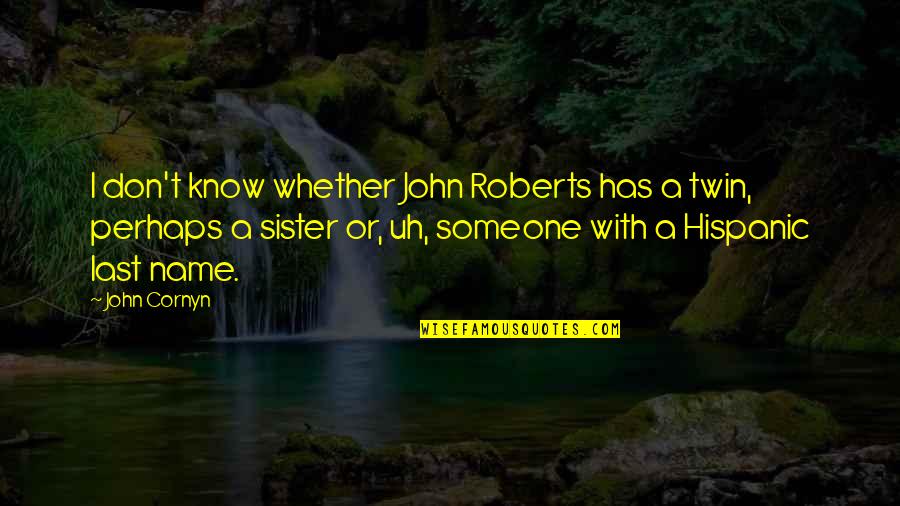 My Twin Sister Quotes By John Cornyn: I don't know whether John Roberts has a My Twin Sister Quotes By John Cornyn: I don't know whether John Roberts has a