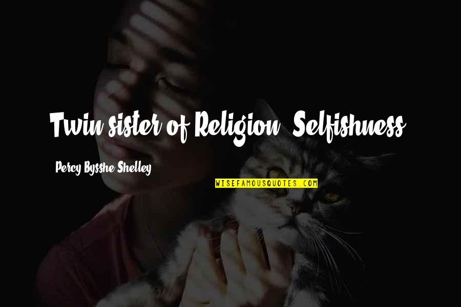 My Twin Sister Quotes By Percy Bysshe Shelley: Twin-sister of Religion, Selfishness. My Twin Sister Quotes By Percy Bysshe Shelley: Twin-sister of Religion, Selfishness.