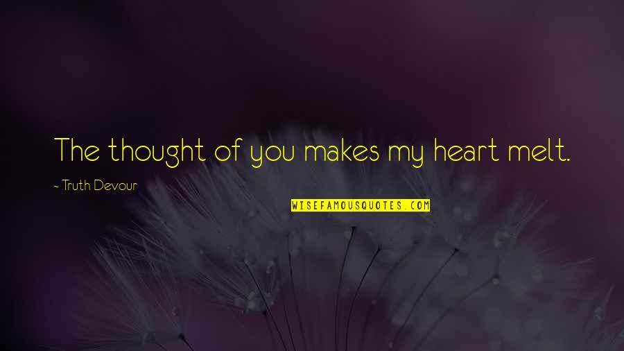 My Twin Soul Quotes By Truth Devour: The thought of you makes my heart melt. My Twin Soul Quotes By Truth Devour: The thought of you makes my heart melt.