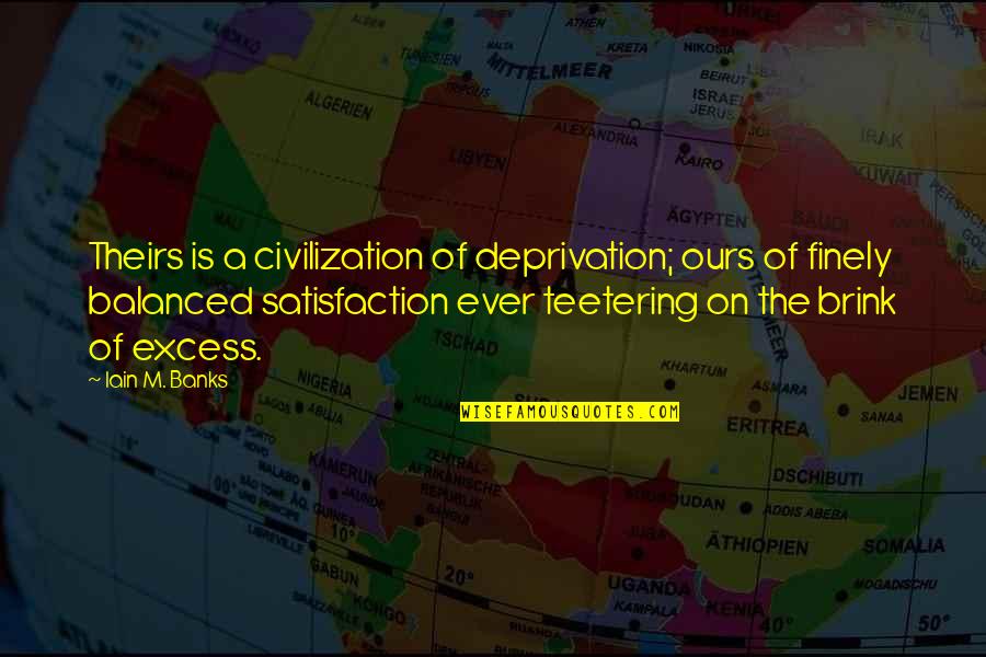 My Two Besties Quotes By Iain M. Banks: Theirs is a civilization of deprivation; ours of My Two Besties Quotes By Iain M. Banks: Theirs is a civilization of deprivation; ours of