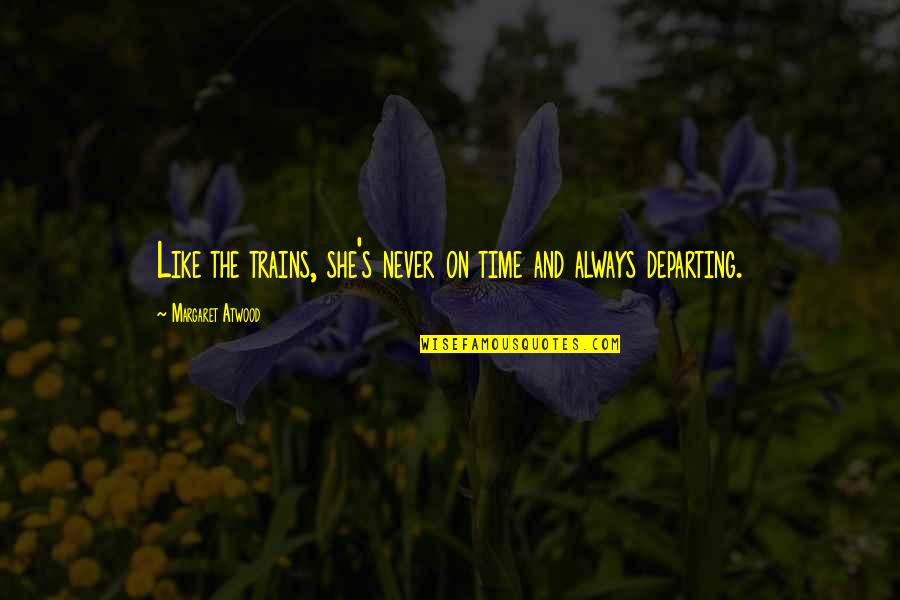 My Two Besties Quotes By Margaret Atwood: Like the trains, she's never on time and My Two Besties Quotes By Margaret Atwood: Like the trains, she's never on time and