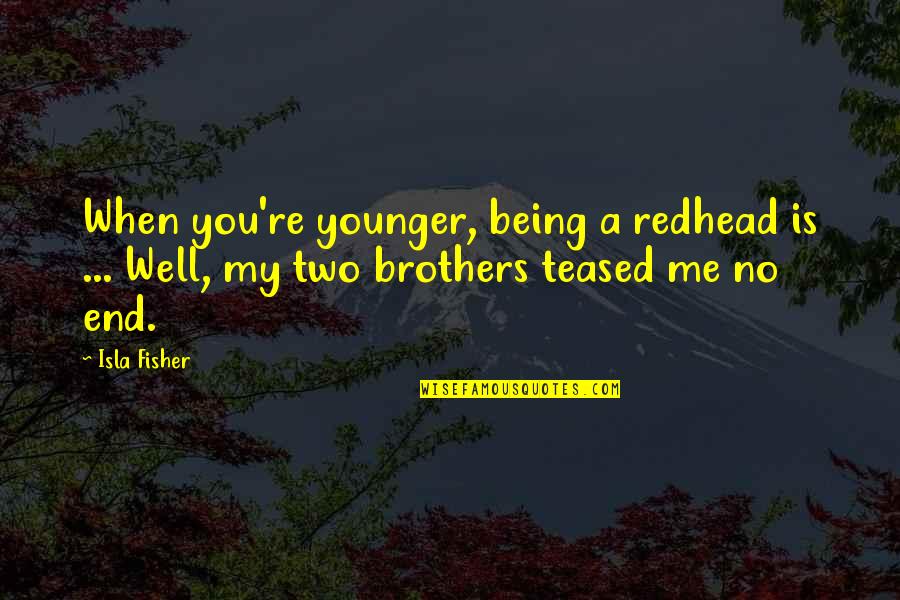 My Two Brothers Quotes By Isla Fisher: When you're younger, being a redhead is ...