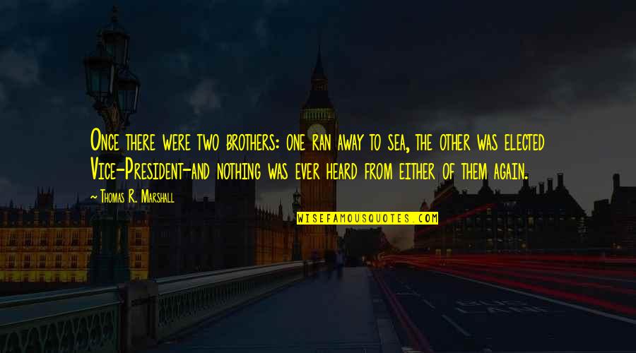 My Two Brothers Quotes By Thomas R. Marshall: Once there were two brothers: one ran away