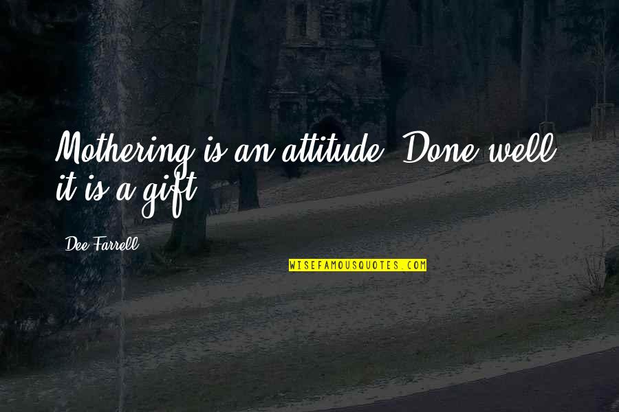 My Two Year Old Son Quotes By Dee Farrell: Mothering is an attitude. Done well, it is