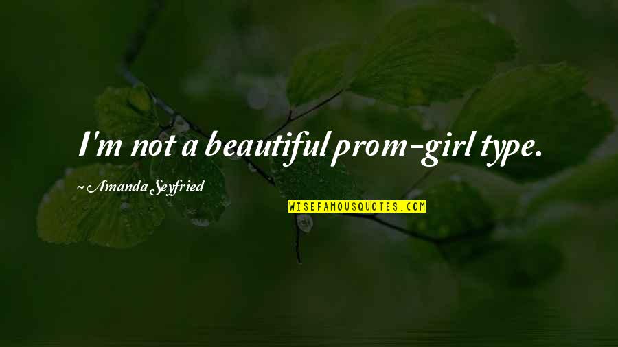 My Type Of Girl Quotes By Amanda Seyfried: I'm not a beautiful prom-girl type.