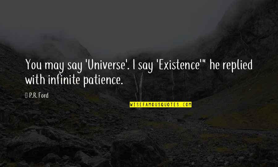 My Type Of Girl Quotes By P.R. Ford: You may say 'Universe'. I say 'Existence'" he