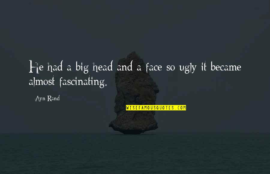 My Ugly Face Quotes By Ayn Rand: He had a big head and a face