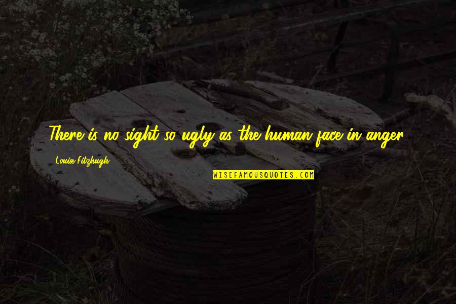 My Ugly Face Quotes By Louise Fitzhugh: There is no sight so ugly as the