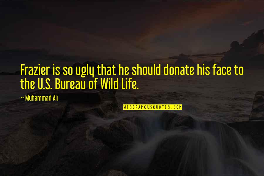 My Ugly Face Quotes By Muhammad Ali: Frazier is so ugly that he should donate