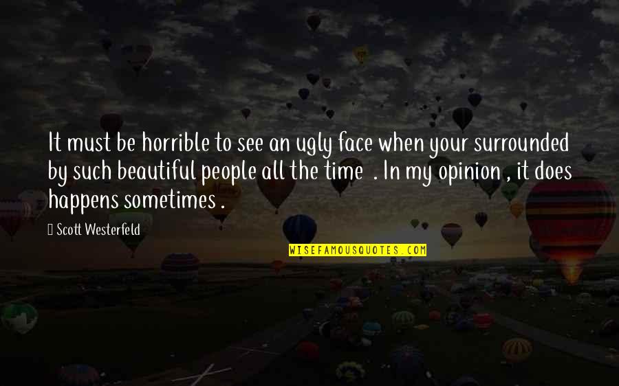 My Ugly Face Quotes By Scott Westerfeld: It must be horrible to see an ugly