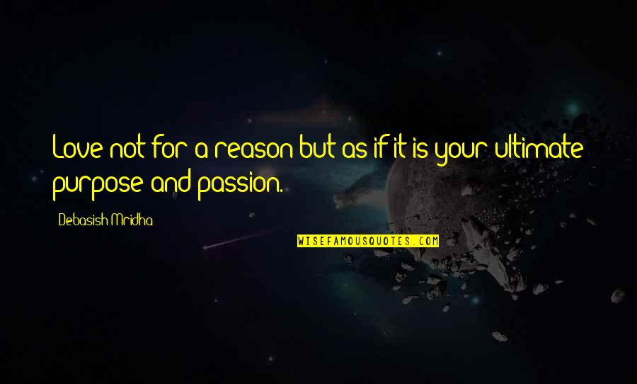 My Ultimate Love Quotes By Debasish Mridha: Love not for a reason but as if