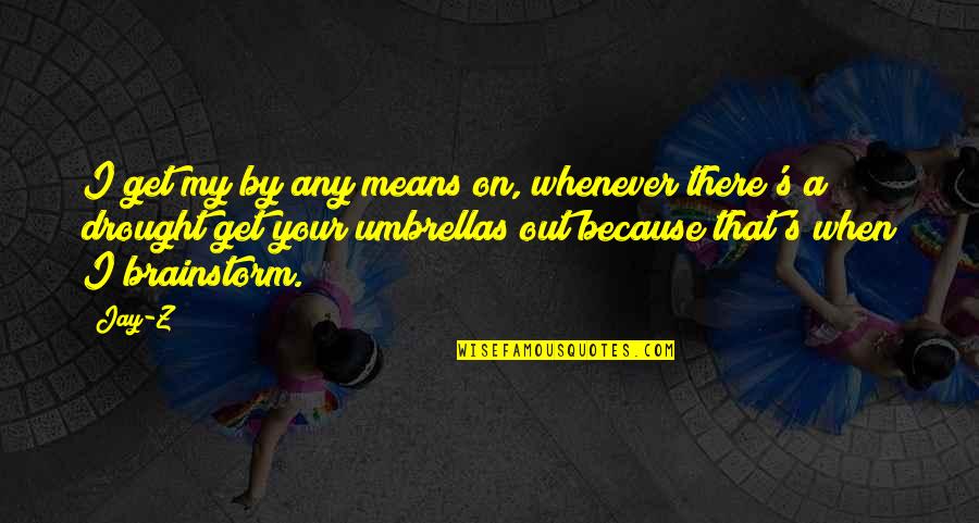 My Umbrella Quotes By Jay-Z: I get my by any means on, whenever My Umbrella Quotes By Jay-Z: I get my by any means on, whenever