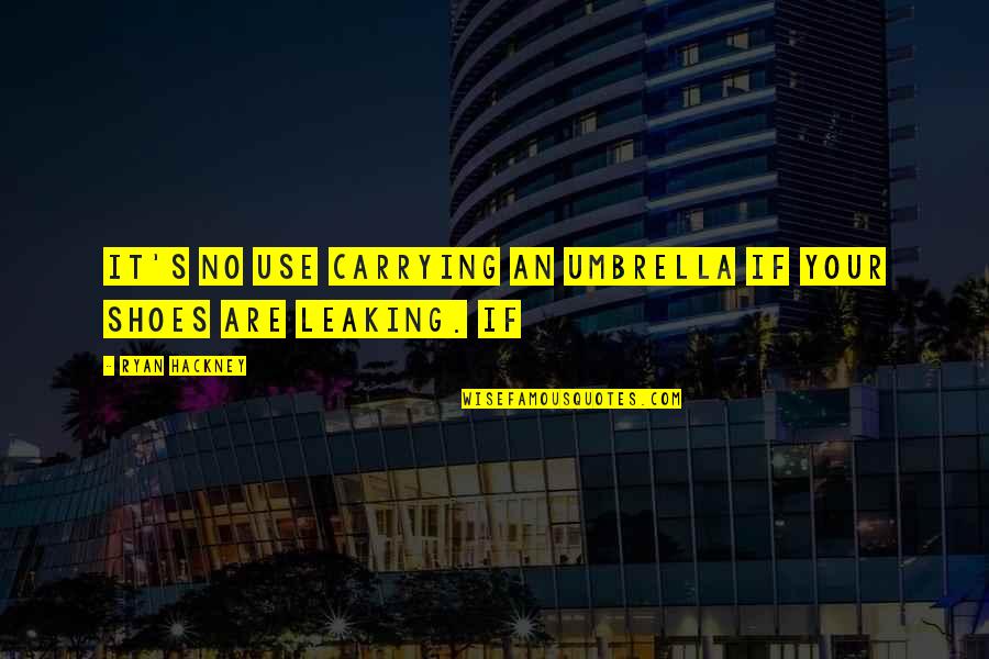 My Umbrella Quotes By Ryan Hackney: It's no use carrying an umbrella if your