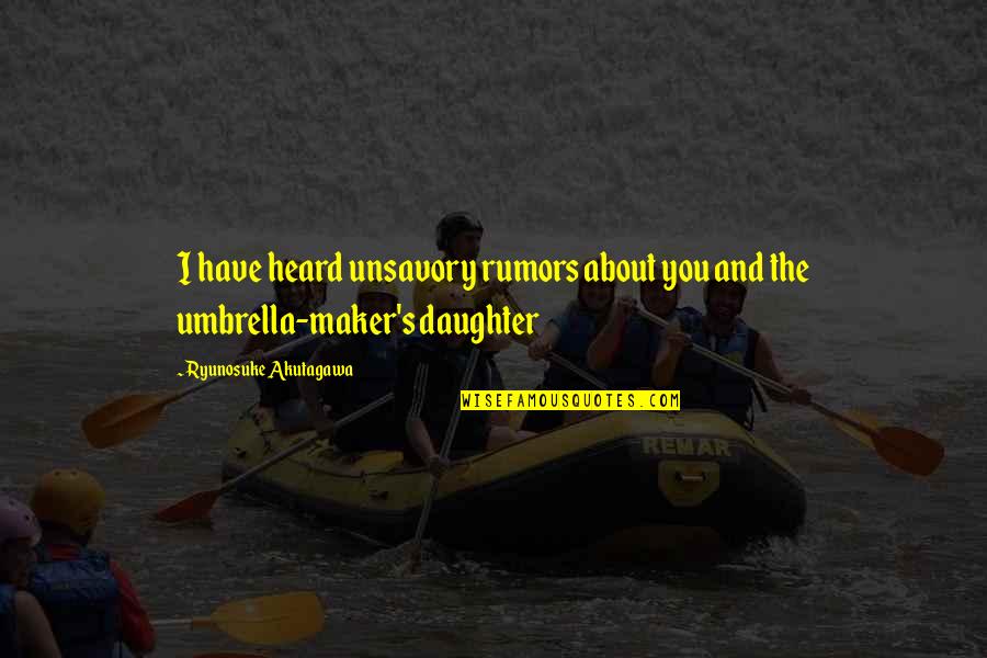 My Umbrella Quotes By Ryunosuke Akutagawa: I have heard unsavory rumors about you and My Umbrella Quotes By Ryunosuke Akutagawa: I have heard unsavory rumors about you and
