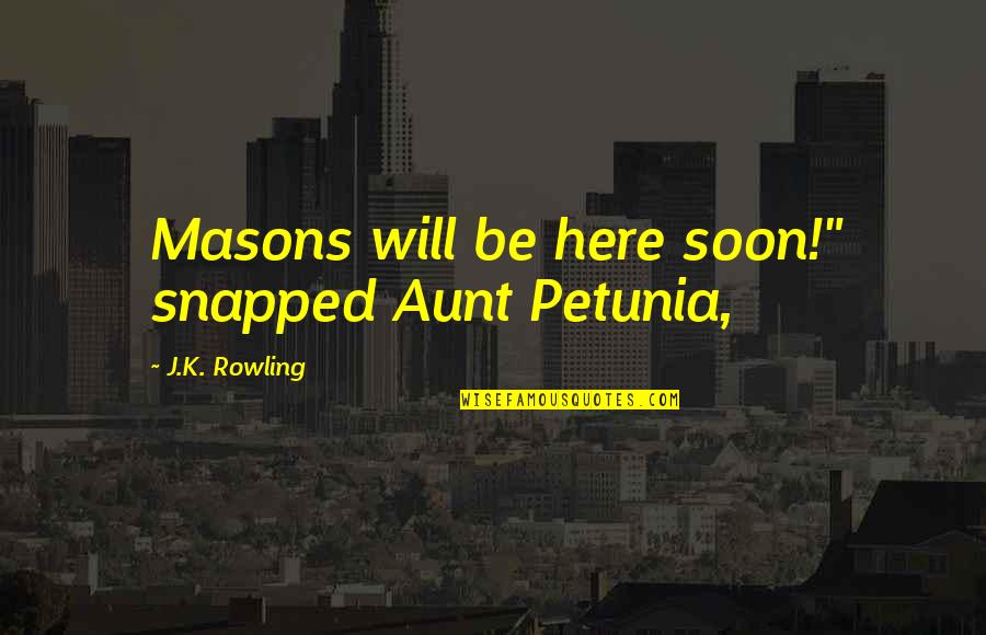 My Unborn Child Quotes By J.K. Rowling: Masons will be here soon!" snapped Aunt Petunia, My Unborn Child Quotes By J.K. Rowling: Masons will be here soon!" snapped Aunt Petunia,