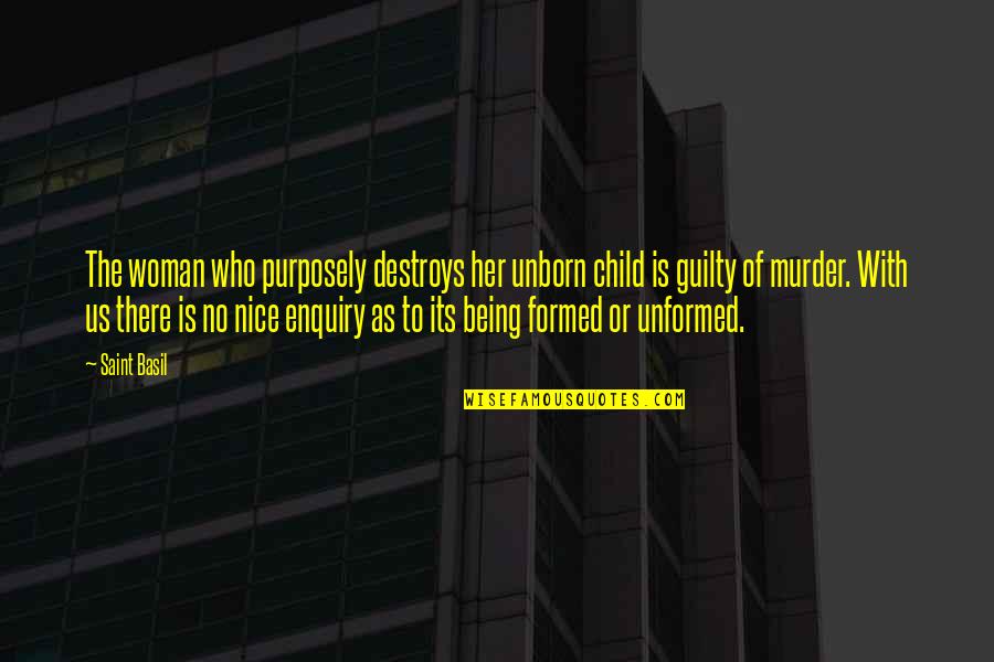 My Unborn Child Quotes By Saint Basil: The woman who purposely destroys her unborn child My Unborn Child Quotes By Saint Basil: The woman who purposely destroys her unborn child