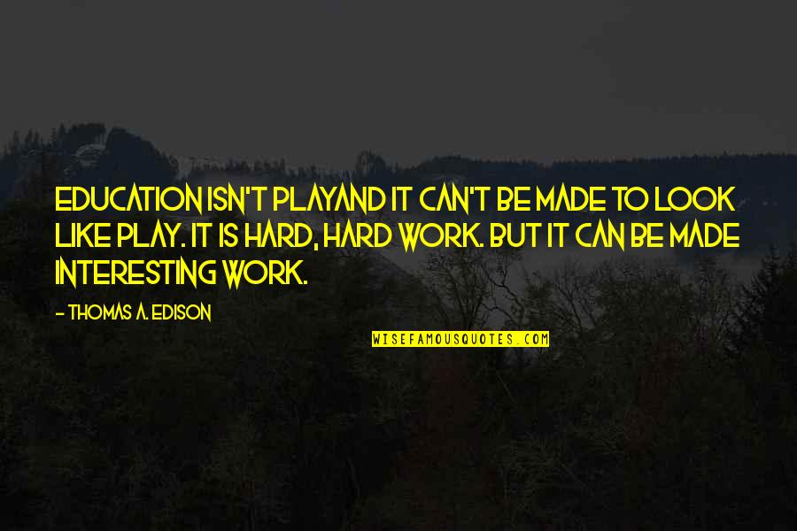 My Unborn Child Quotes By Thomas A. Edison: Education isn't playand it can't be made to My Unborn Child Quotes By Thomas A. Edison: Education isn't playand it can't be made to
