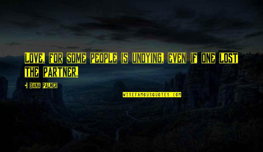 My Undying Love Quotes By Diana Palmer: Love, for some people is undying, even if