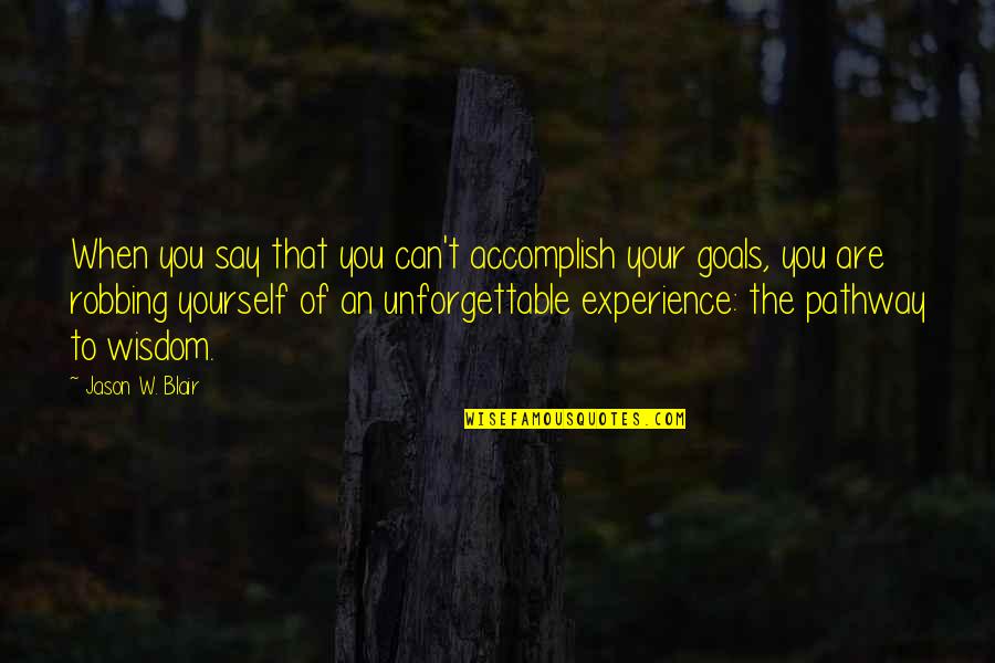 My Unforgettable Experience Quotes By Jason W. Blair: When you say that you can't accomplish your