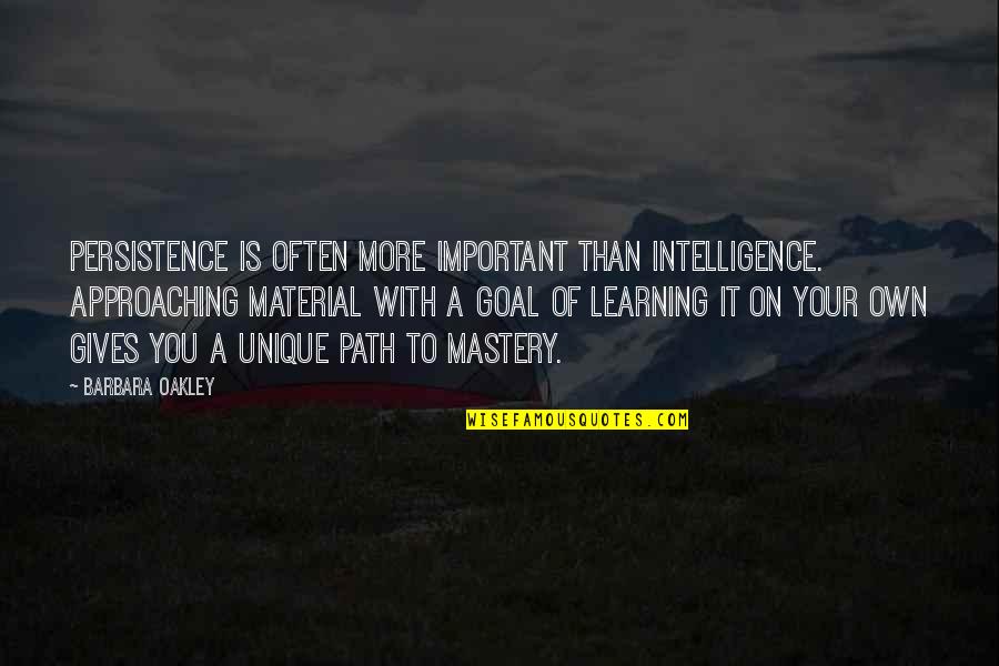 My Unique Path Quotes By Barbara Oakley: Persistence is often more important than intelligence. Approaching