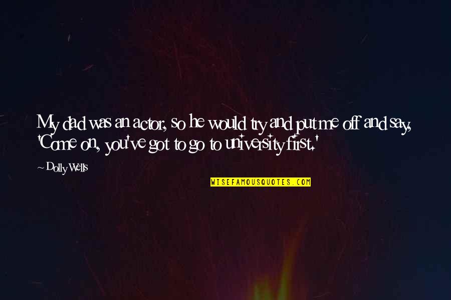 My University Quotes By Dolly Wells: My dad was an actor, so he would