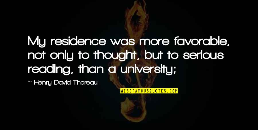 My University Quotes By Henry David Thoreau: My residence was more favorable, not only to