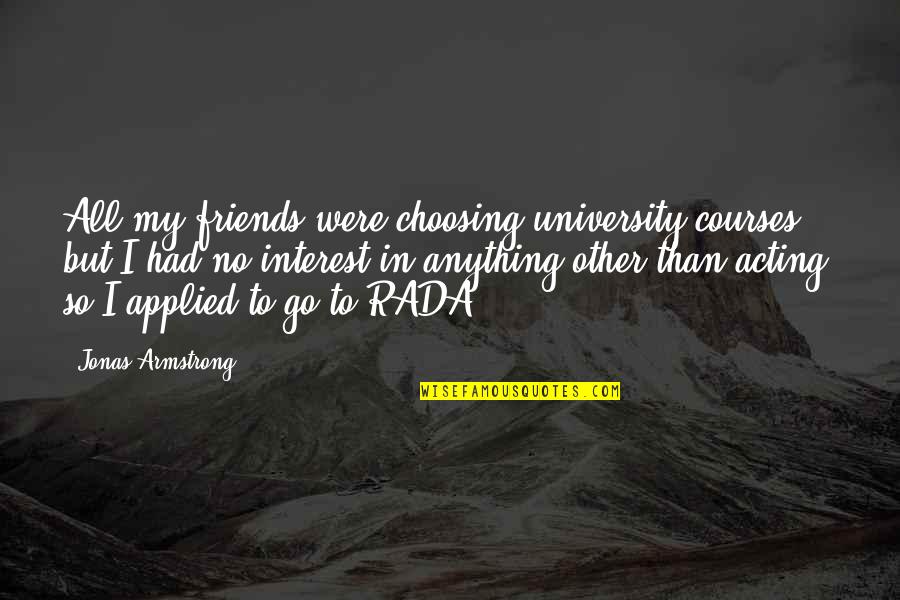 My University Quotes By Jonas Armstrong: All my friends were choosing university courses, but