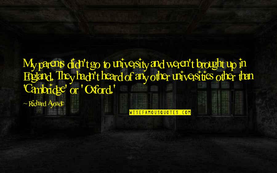 My University Quotes By Richard Ayoade: My parents didn't go to university and weren't
