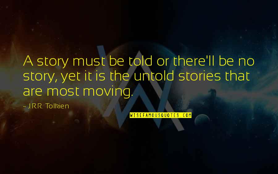 My Untold Story Quotes By J.R.R. Tolkien: A story must be told or there'll be