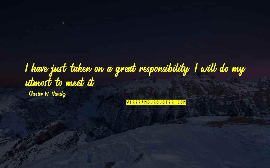 My Utmost Quotes By Chester W. Nimitz: I have just taken on a great responsibility.