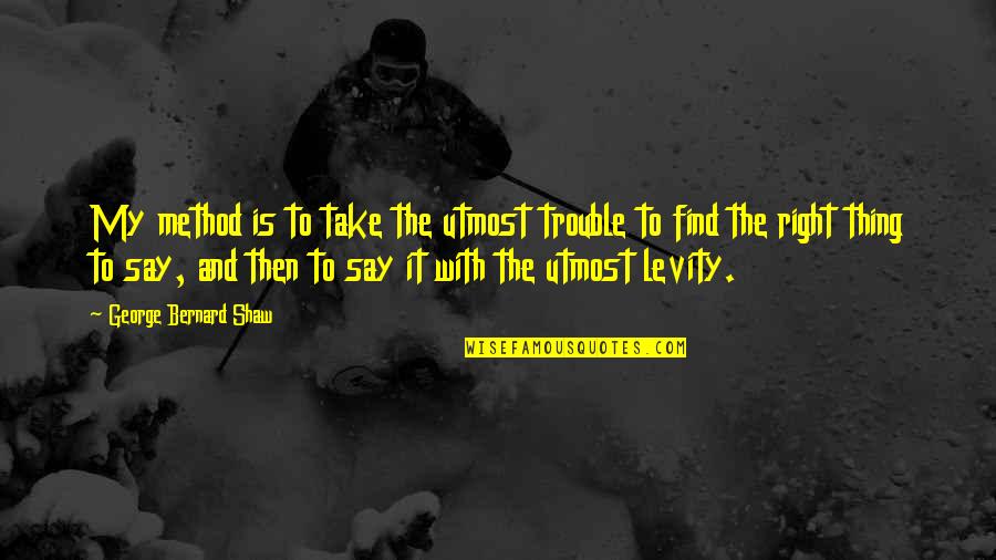 My Utmost Quotes By George Bernard Shaw: My method is to take the utmost trouble