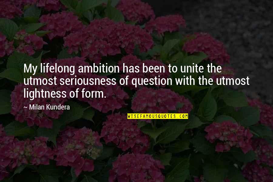 My Utmost Quotes By Milan Kundera: My lifelong ambition has been to unite the