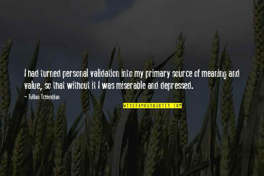 My Value Quotes By Tullian Tchividjian: I had turned personal validation into my primary My Value Quotes By Tullian Tchividjian: I had turned personal validation into my primary