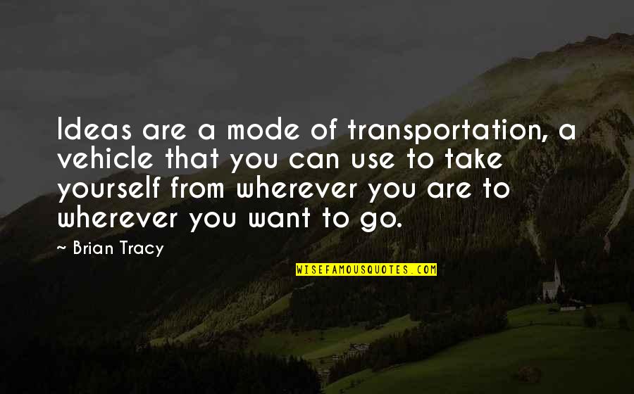 My Vehicle Quotes By Brian Tracy: Ideas are a mode of transportation, a vehicle My Vehicle Quotes By Brian Tracy: Ideas are a mode of transportation, a vehicle