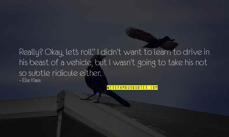 My Vehicle Quotes By Elle Klass: Really? Okay, let's roll." I didn't want to My Vehicle Quotes By Elle Klass: Really? Okay, let's roll." I didn't want to