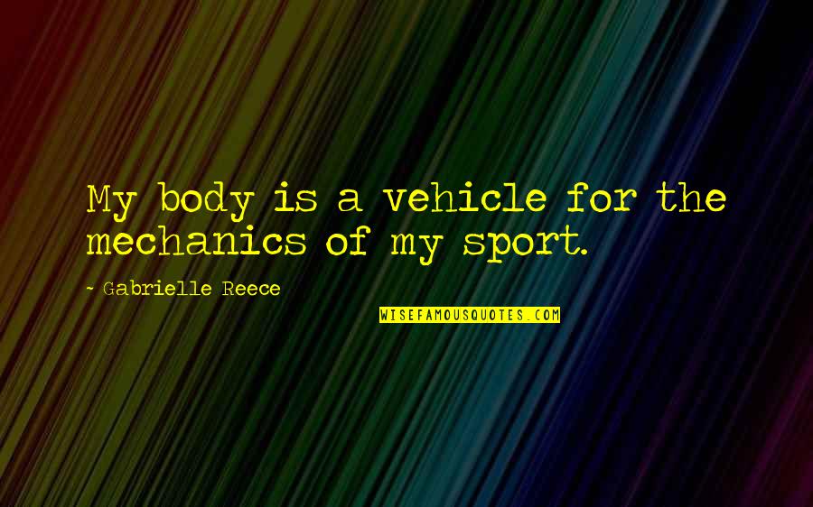 My Vehicle Quotes By Gabrielle Reece: My body is a vehicle for the mechanics