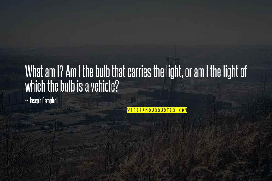 My Vehicle Quotes By Joseph Campbell: What am I? Am I the bulb that