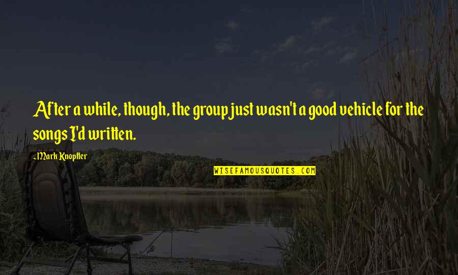 My Vehicle Quotes By Mark Knopfler: After a while, though, the group just wasn't