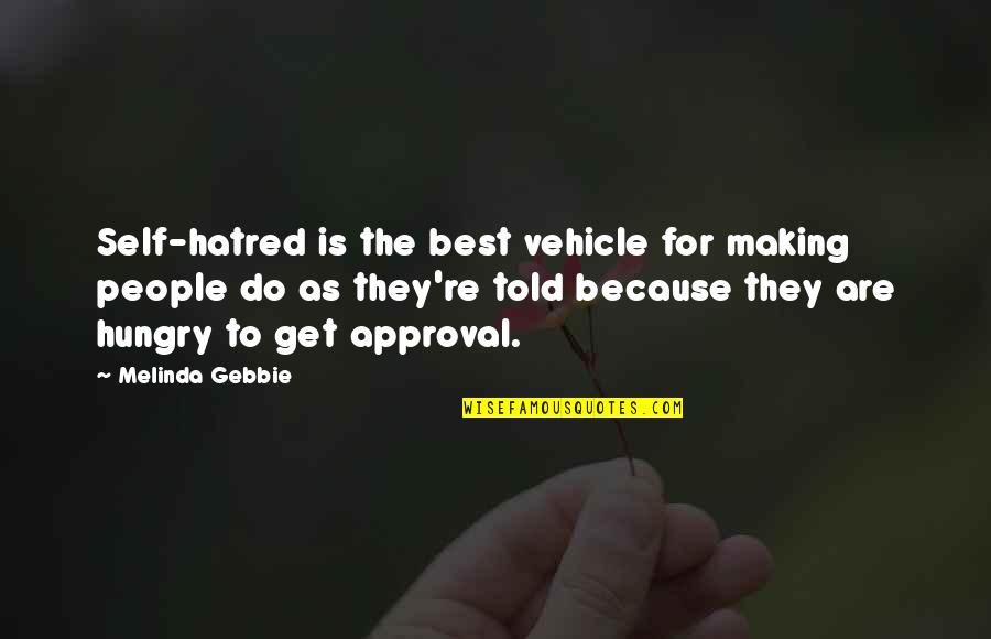 My Vehicle Quotes By Melinda Gebbie: Self-hatred is the best vehicle for making people