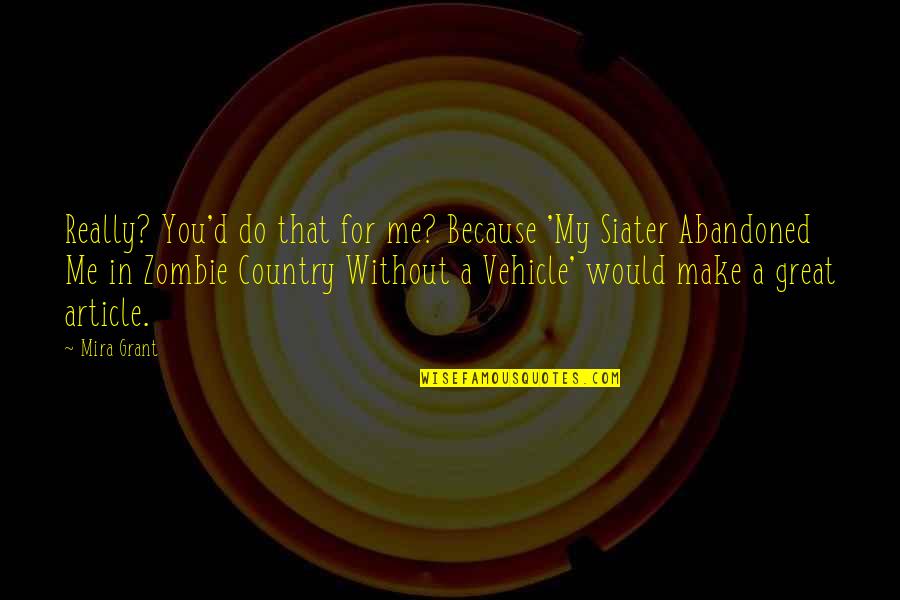My Vehicle Quotes By Mira Grant: Really? You'd do that for me? Because 'My My Vehicle Quotes By Mira Grant: Really? You'd do that for me? Because 'My
