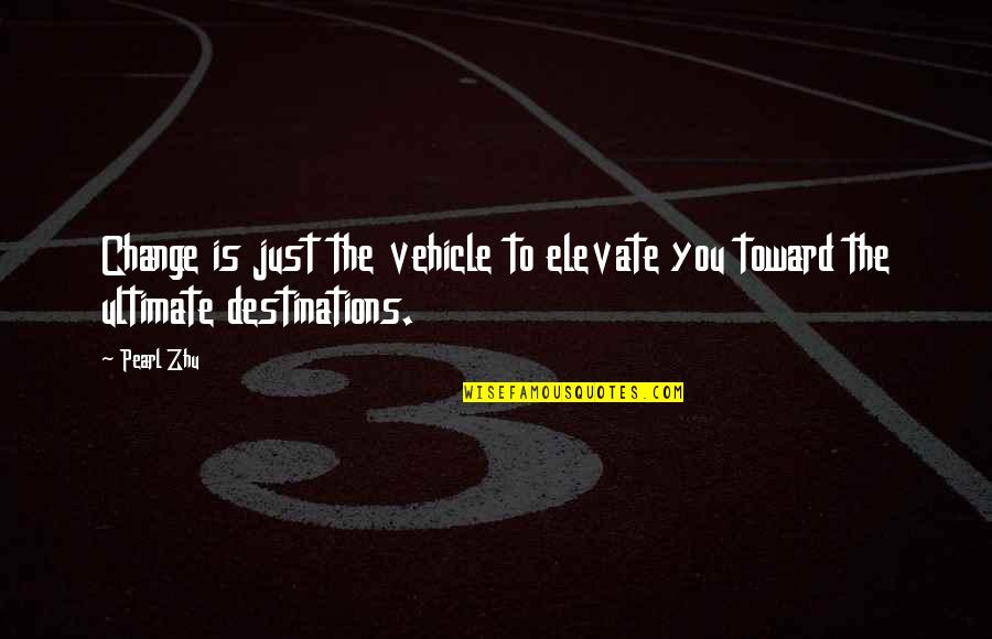 My Vehicle Quotes By Pearl Zhu: Change is just the vehicle to elevate you