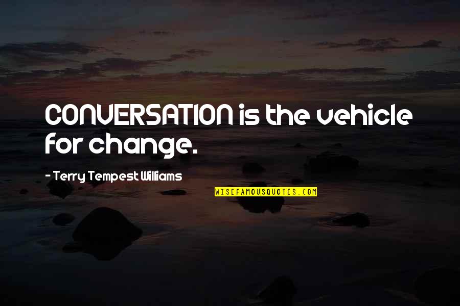 My Vehicle Quotes By Terry Tempest Williams: CONVERSATION is the vehicle for change. My Vehicle Quotes By Terry Tempest Williams: CONVERSATION is the vehicle for change.