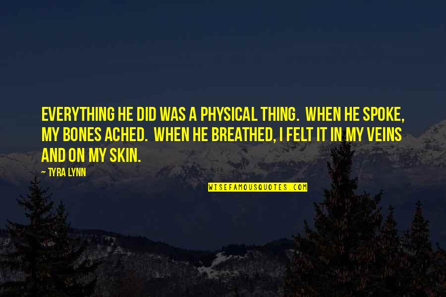 My Veins Quotes By Tyra Lynn: Everything he did was a physical thing. When My Veins Quotes By Tyra Lynn: Everything he did was a physical thing. When